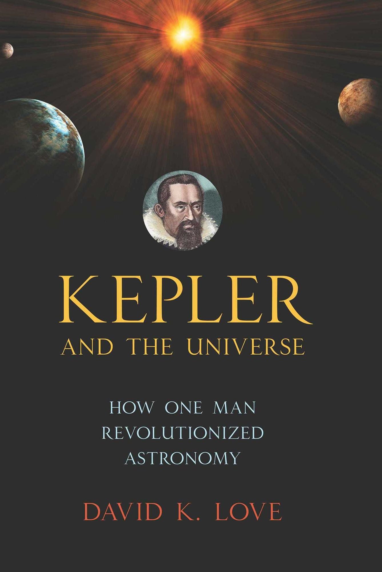 Kepler and the Universe: How One Man Revolutionized Astronomy