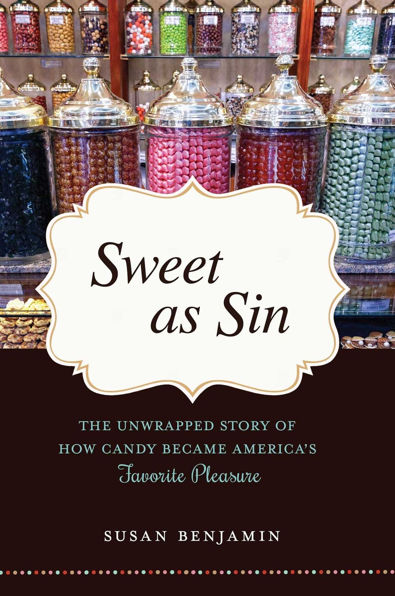 Sweet as Sin: The Unwrapped Story of How Candy Became America's Favorite Pleasure