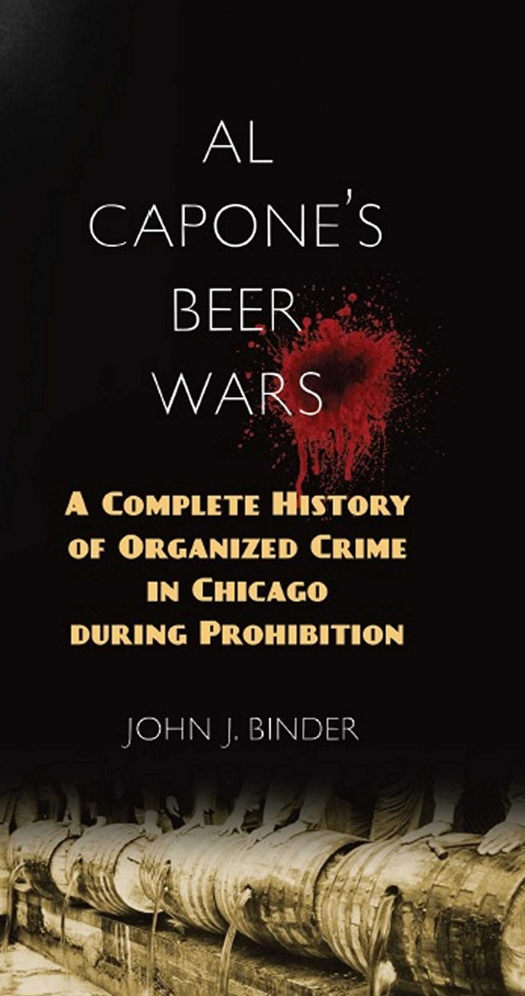 Al Capone's Beer Wars: A Complete History of Organized Crime in Chicago during Prohibition