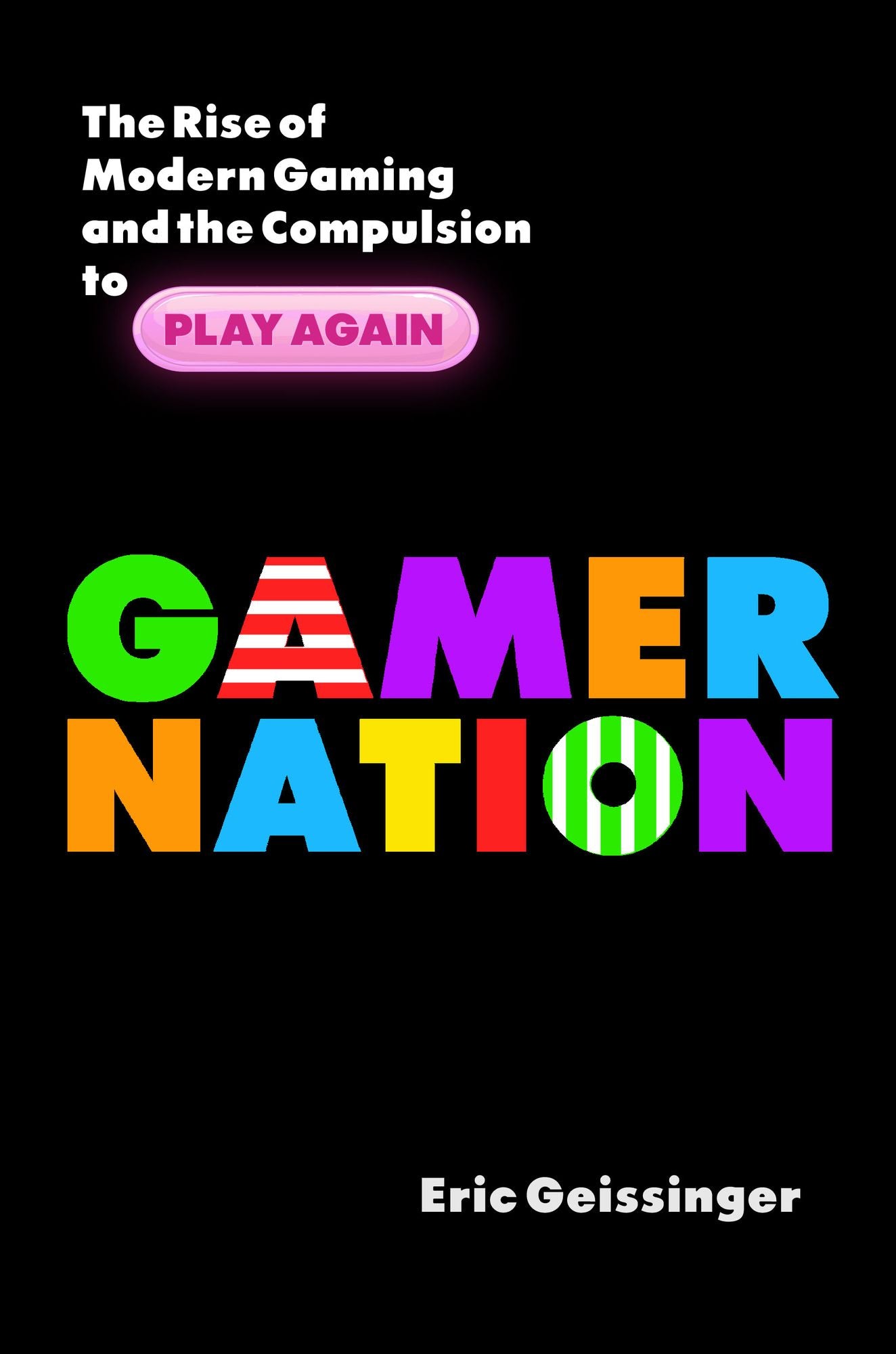 Gamer Nation: The Rise of Modern Gaming and the Compulsion to Play Again