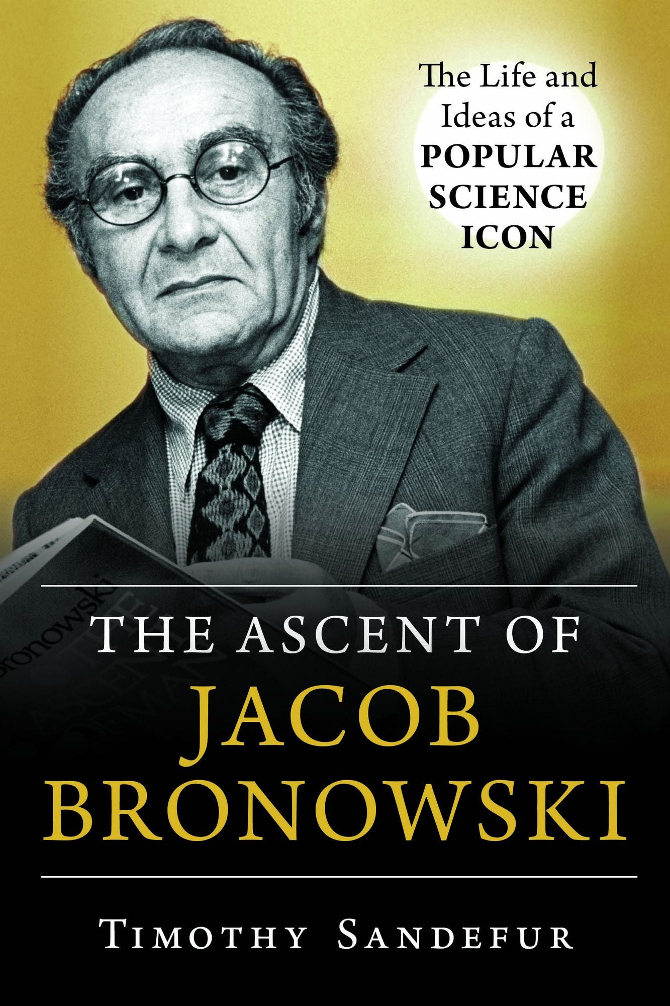 The Ascent of Jacob Bronowski : The Life and Ideas of a Popular Science Icon