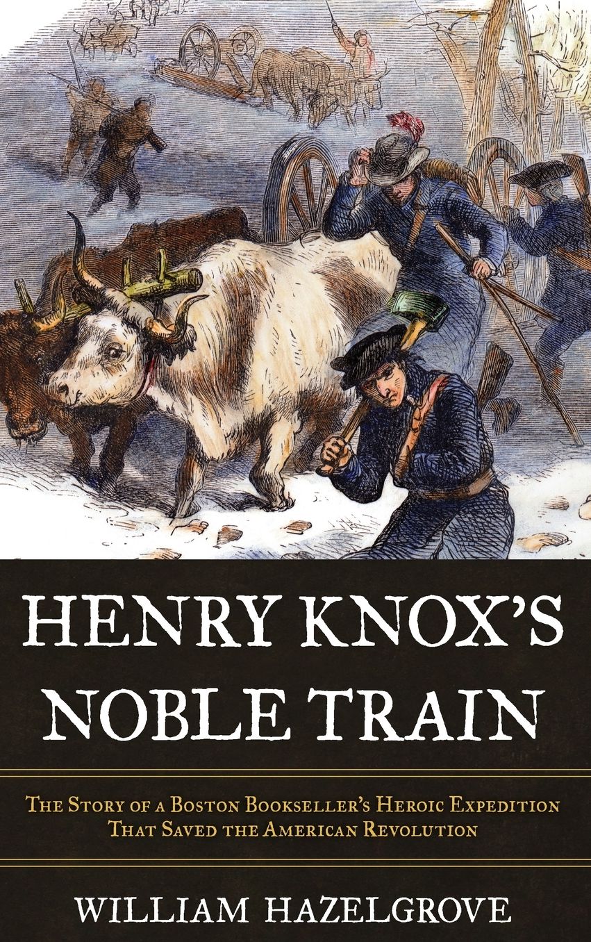 The Noble Train: The Story of a Boston Bookseller's Heroic Expedition That Saved the American Revolution