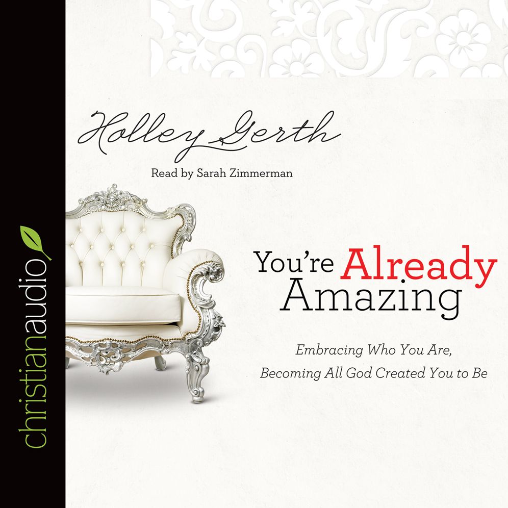 You're Already Amazing: Embracing Who You Are, Becoming All God Created You to Be
