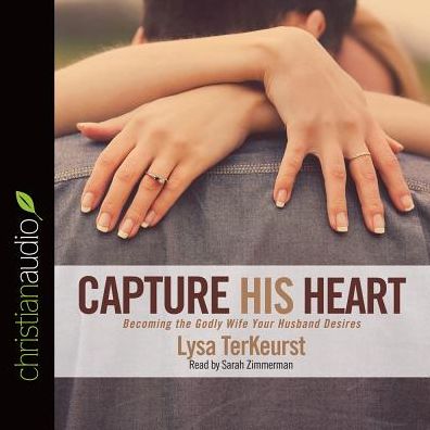 Capture His Heart: Becoming the Godly Wife Your Husband Desires