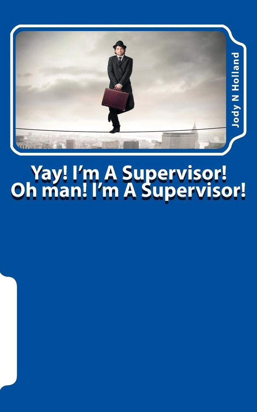 Yay! I'm A Supervisor!: Oh man! I'm A Supervisor! Now What?!