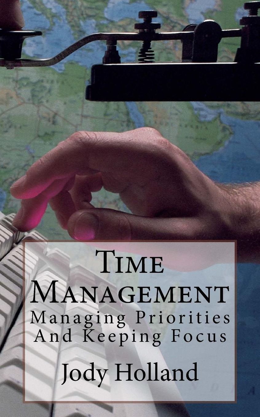 Time Management: Managing Priorities And Keeping Focus