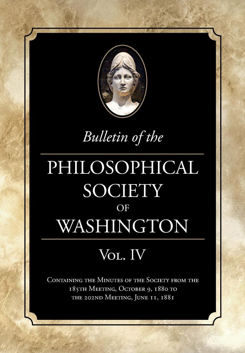 Bulletin of the Philosophical Society of Washington Vol. IV: Minutes of The Philosophical Society of Washington Minutes, 1880-81