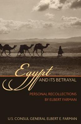 Egypt and Its Betrayal: Personal Recollections by Elbert Farman