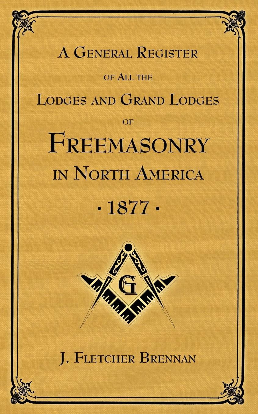 A General Register of all the Lodges and Grand Lodges of Freemasons: in North America