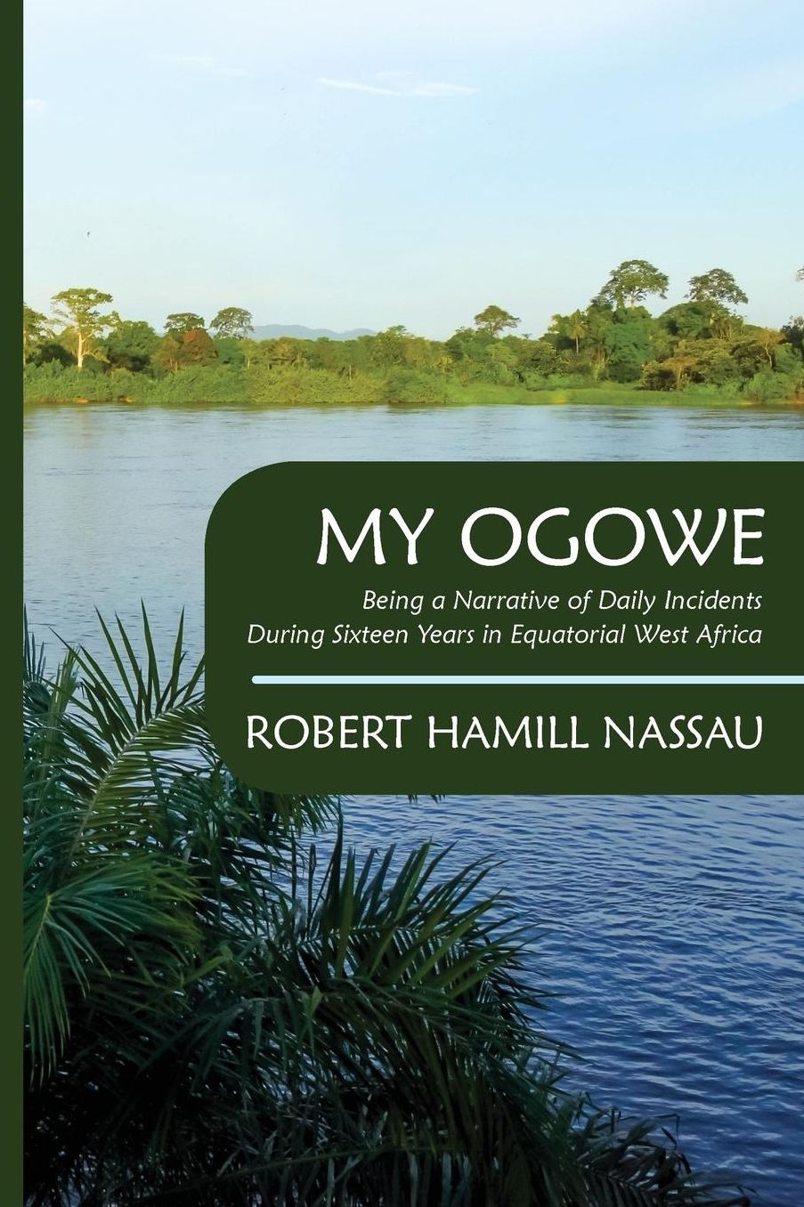 My Ogowe: Being a Narrative of Daily Incidents During Sixteen Years in Equatorial West Africa