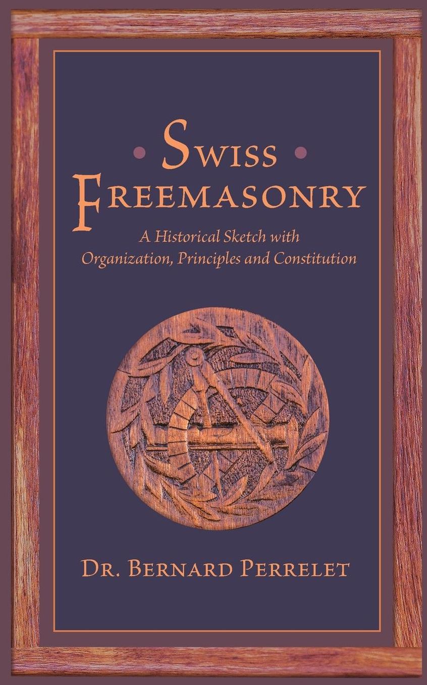 Swiss Freemasonry: A Historical Sketch with Organization, Principles and Constitution