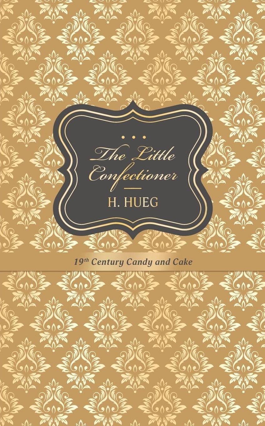 The Little Confectioner: 19th Century Candy and Cake