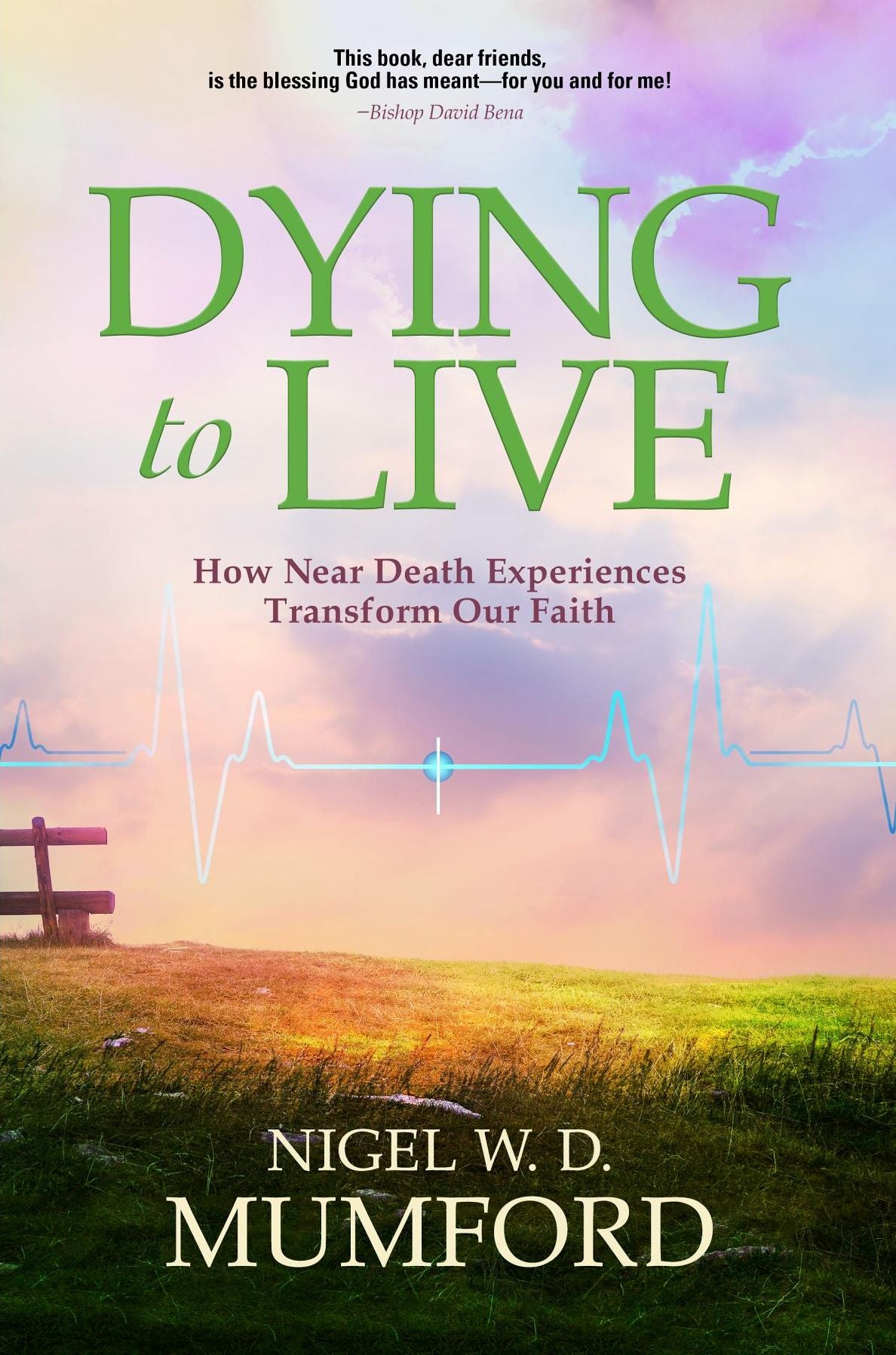 Dying to Live: How Near Death Experiences Transform Our Faith