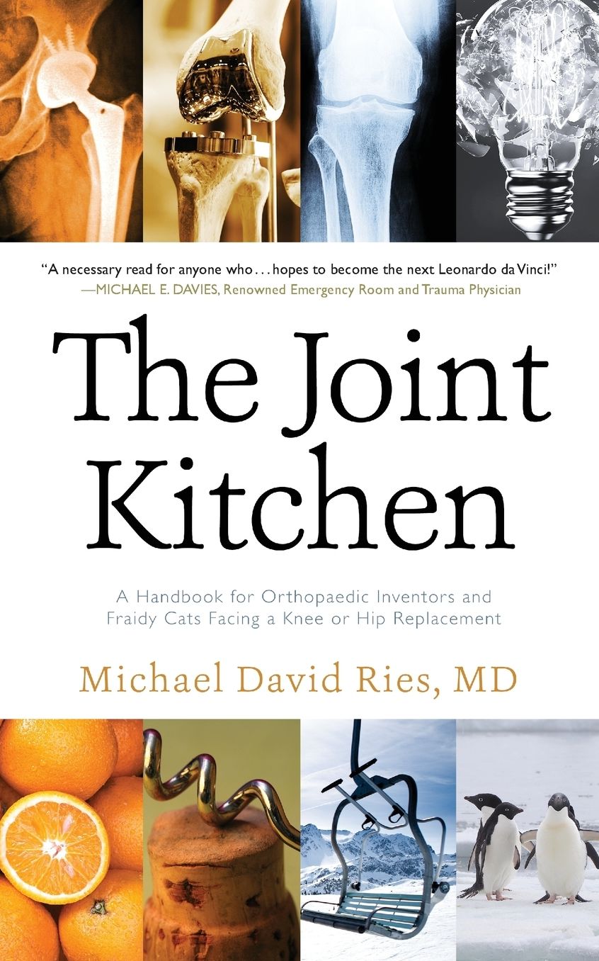 The Joint Kitchen: A Handbook for Orthopaedic Inventors and Fraidy Cats Facing a Knee or Hip Replacement