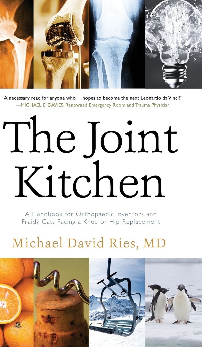 The Joint Kitchen: A Handbook for Orthopaedic Inventors and Fraidy Cats Facing a Knee or Hip Replacement