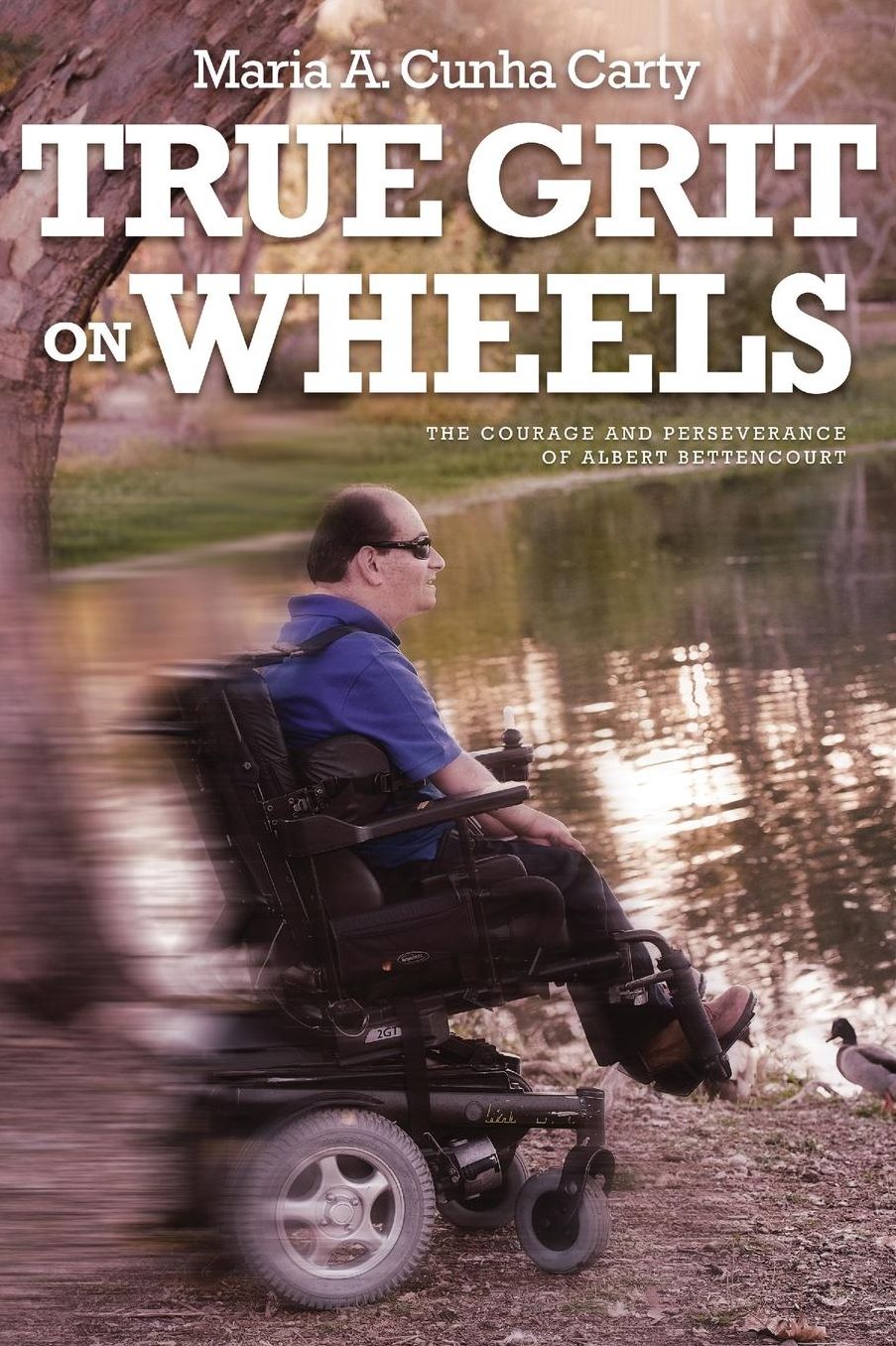 TRUE GRIT ON WHEELS: The Courage and Perseverance of Albert Bettencourt
