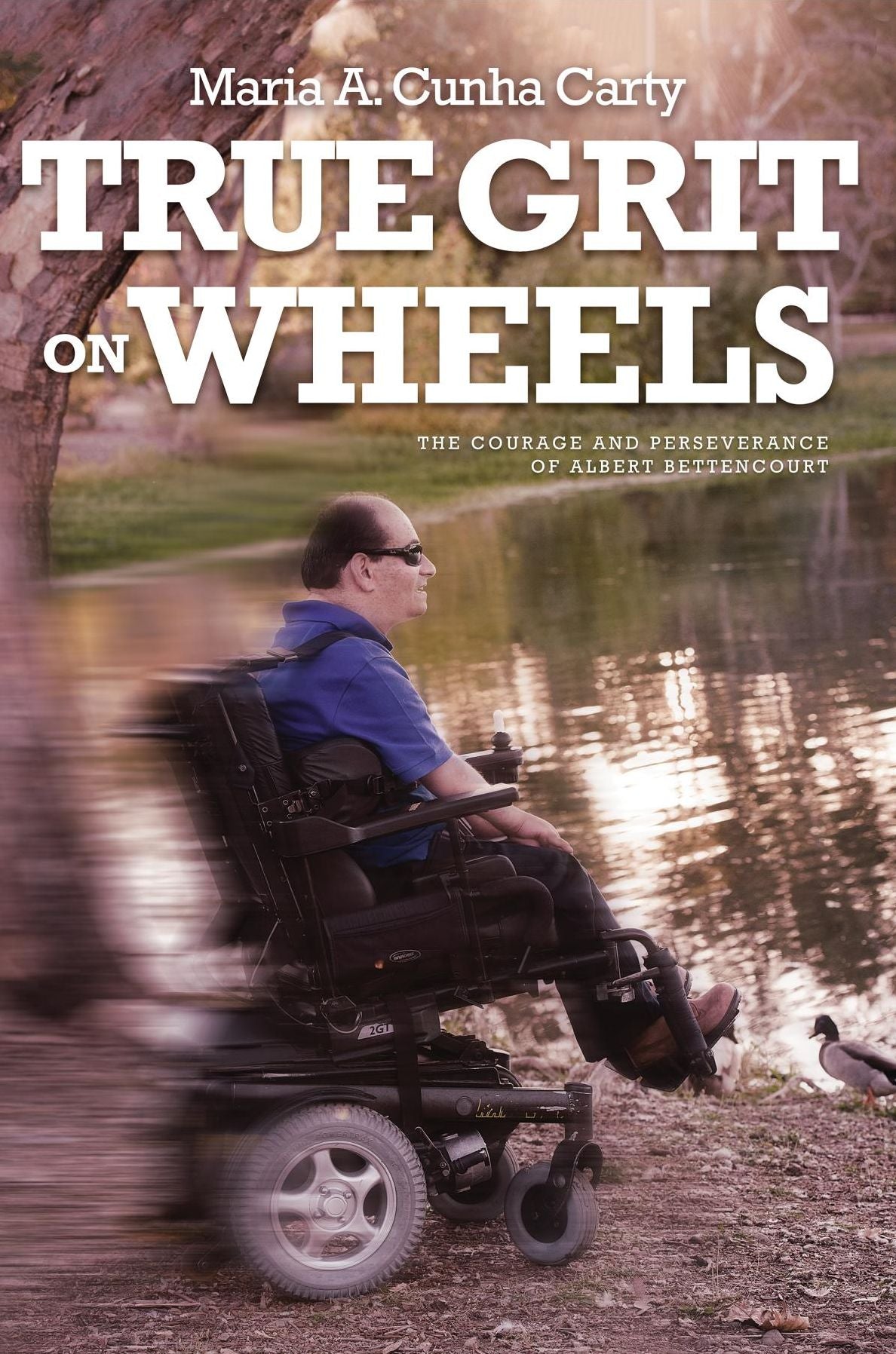 TRUE GRIT ON WHEELS: The Courage and Perseverance of Albert Bettencourt