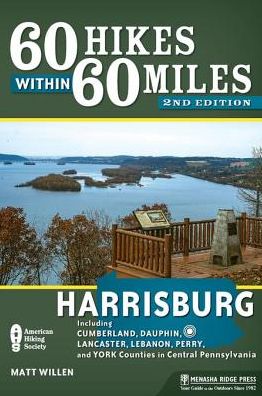 60 Hikes Within 60 Miles: Harrisburg: Including Cumberland, Dauphin, Lancaster, Lebanon, Perry, and York Counties in Central Pennsylvania