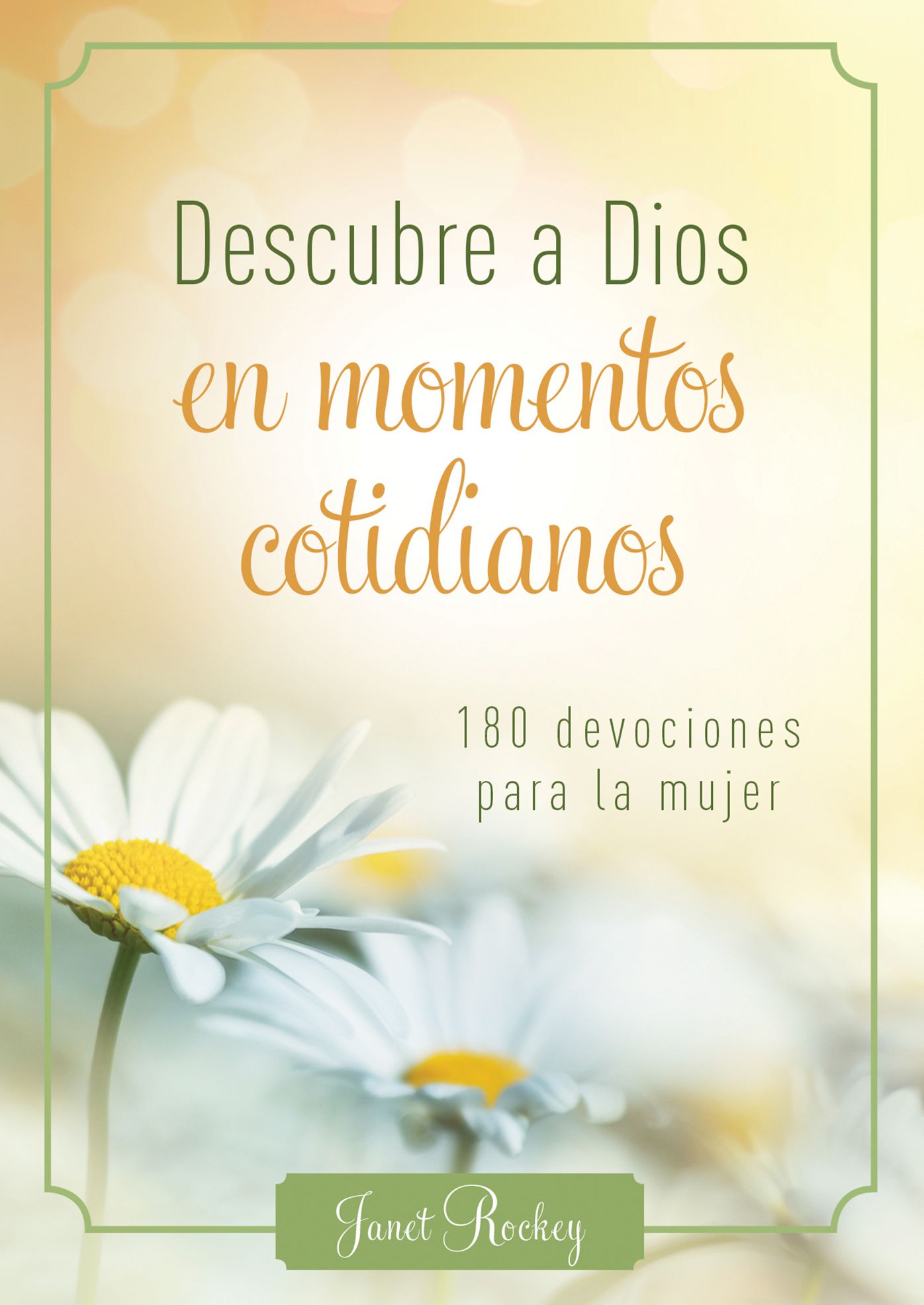 Descubre a Dios en los momentos cotidianos: 180 devocionales para la mujer
