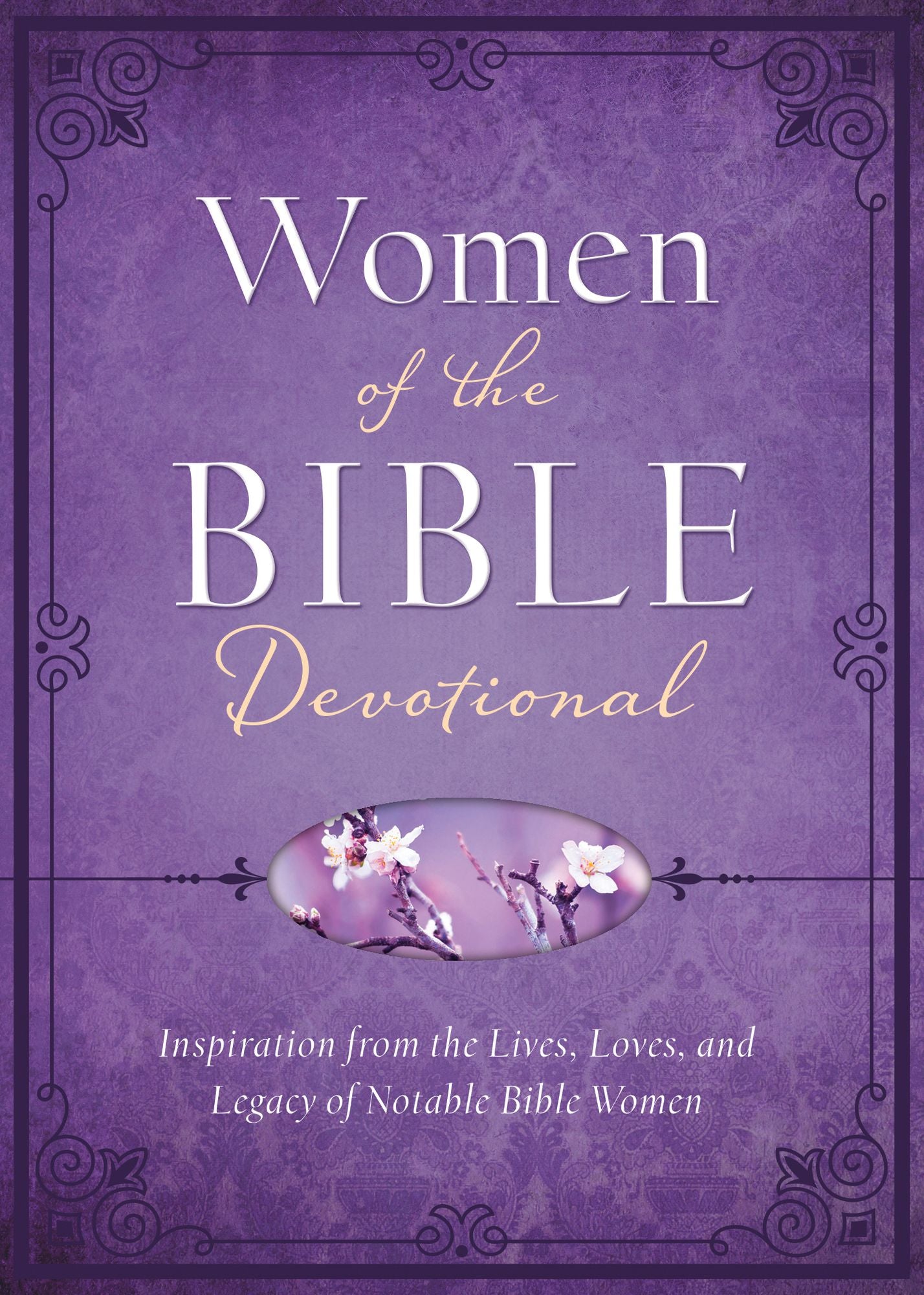 Women of the Bible Devotional: Inspiration from the Lives, Loves, and Legacy of Notable Bible Women