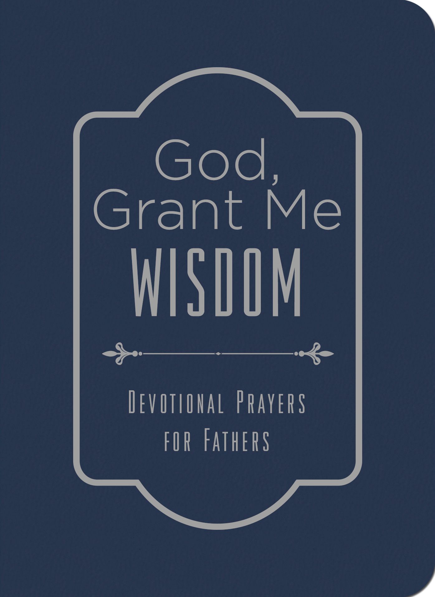 God, Grant Me Wisdom: Devotional Prayers for Fathers