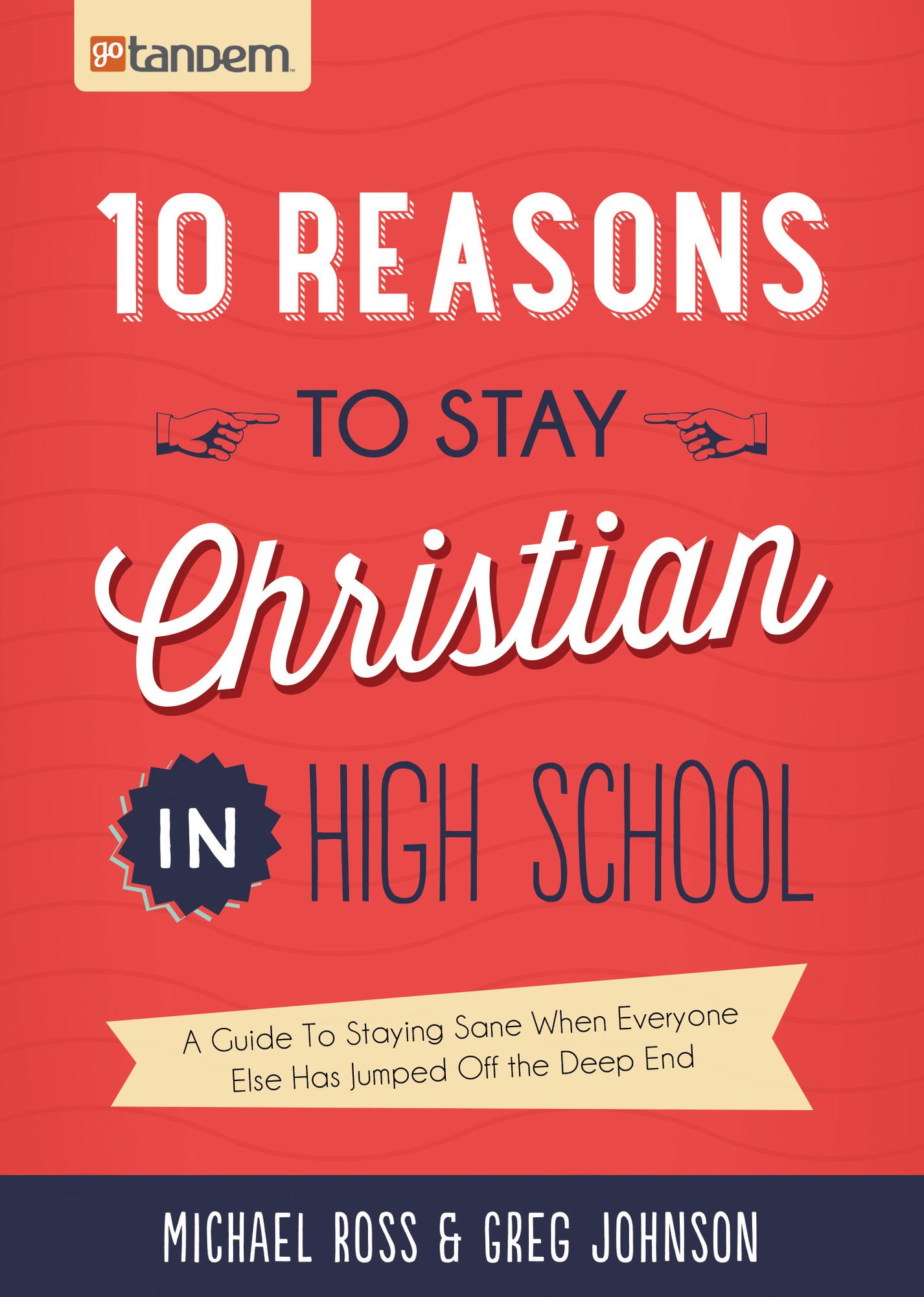 10 Reasons to Stay Christian in High School: A Guide to Staying Sane, Standing Firm. . .and not looking like a Religious Idiot