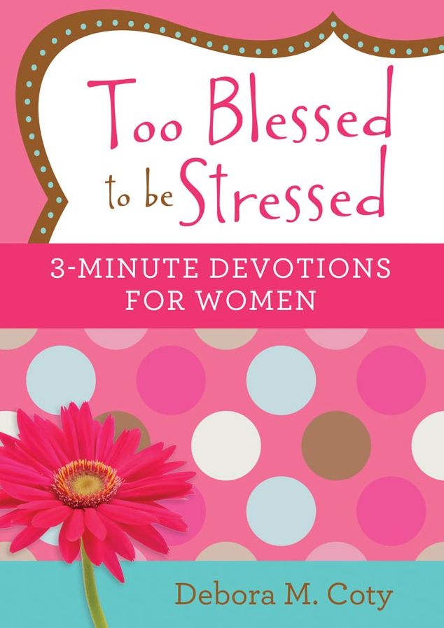 Too Blessed to Be Stressed : 3-Minute Devotions for Women