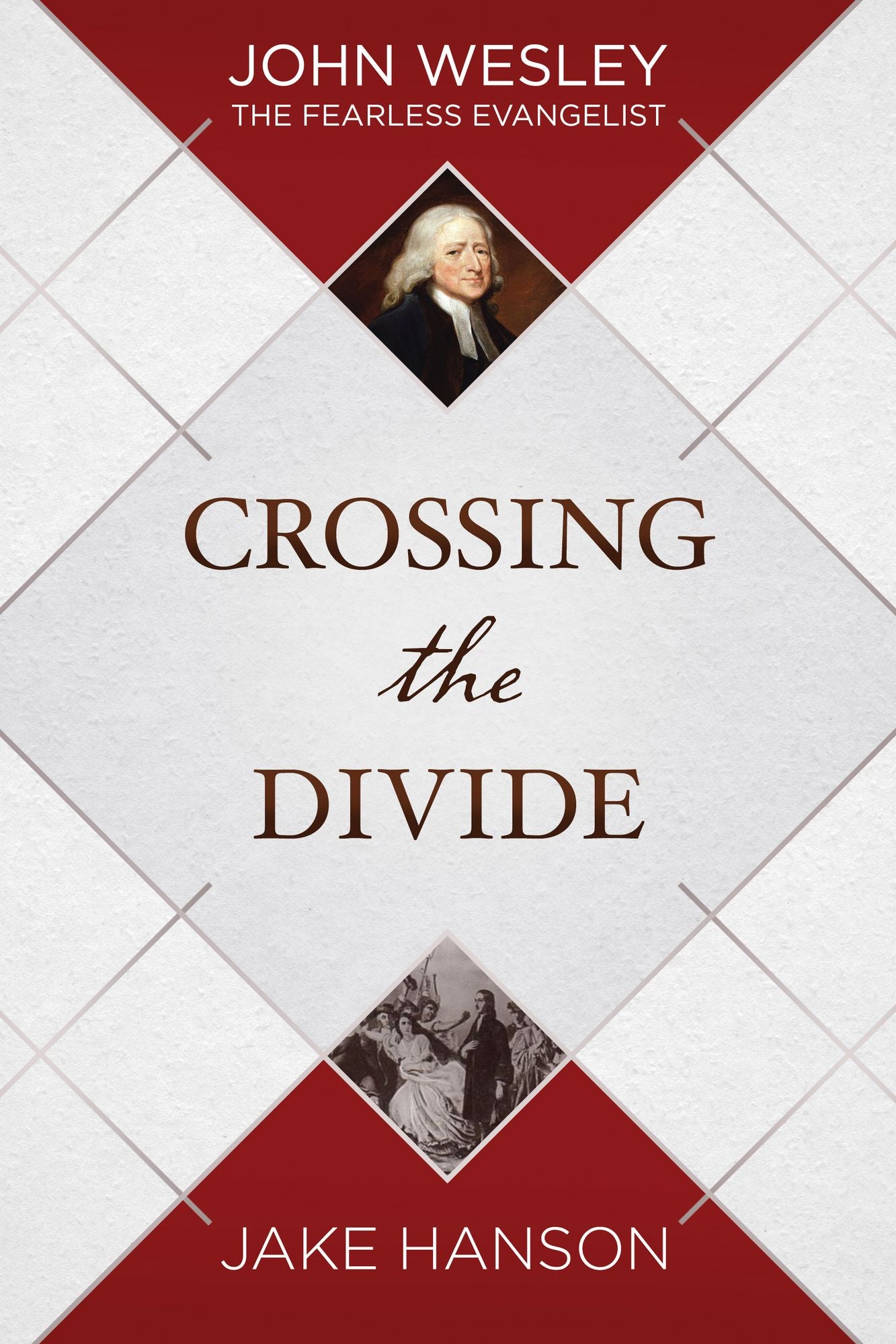 Crossing the Divide: John Wesley, the Fearless Evangelist