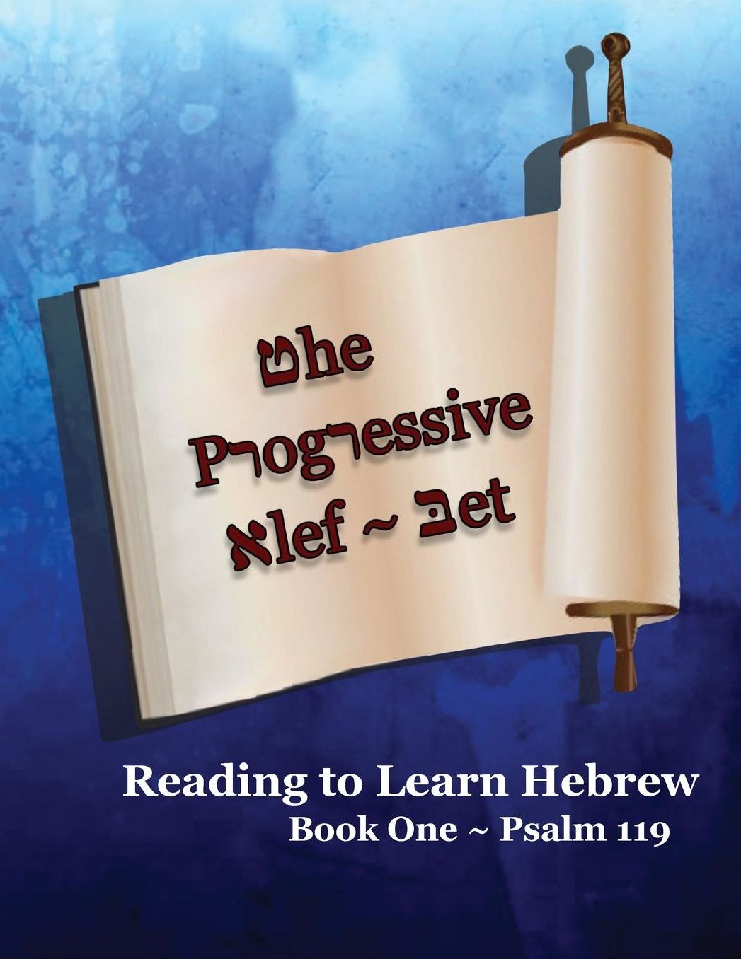 The Progressive Alef-Bet: Reading to Learn Hebrew: Book One ~ Psalm 119