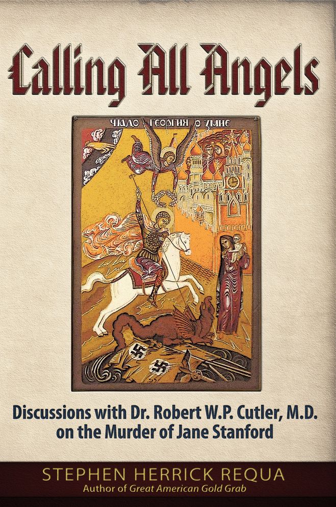 Calling All Angels: Discussions with Dr. Robert W. P. Cutler, M.D. On the Murder of Jane Stanford