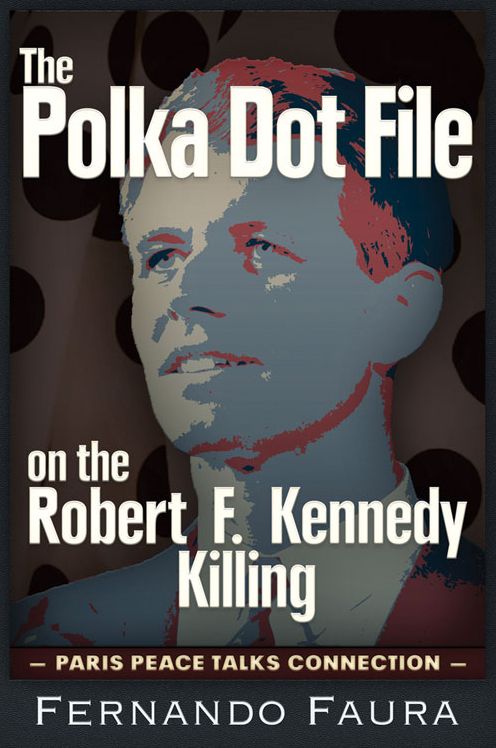 The Polka Dot File on the Robert F. Kennedy Killing: Paris Peace Talks Connection