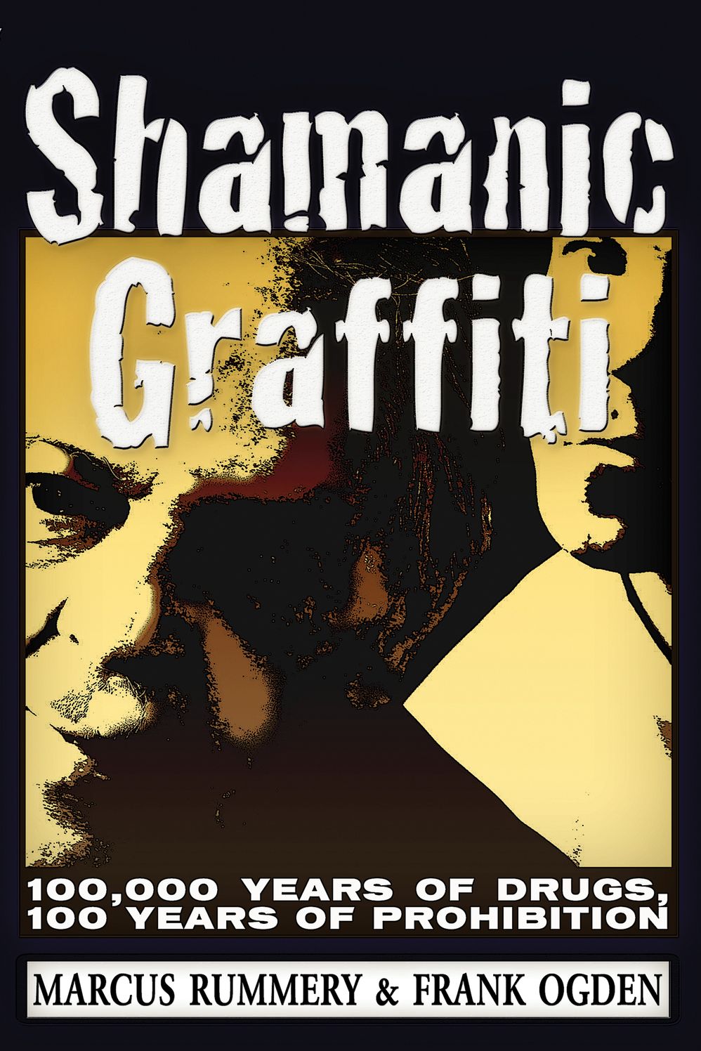 Shamanic Graffiti: 100,000 Years of Drugs, 100 Years of Prohibition