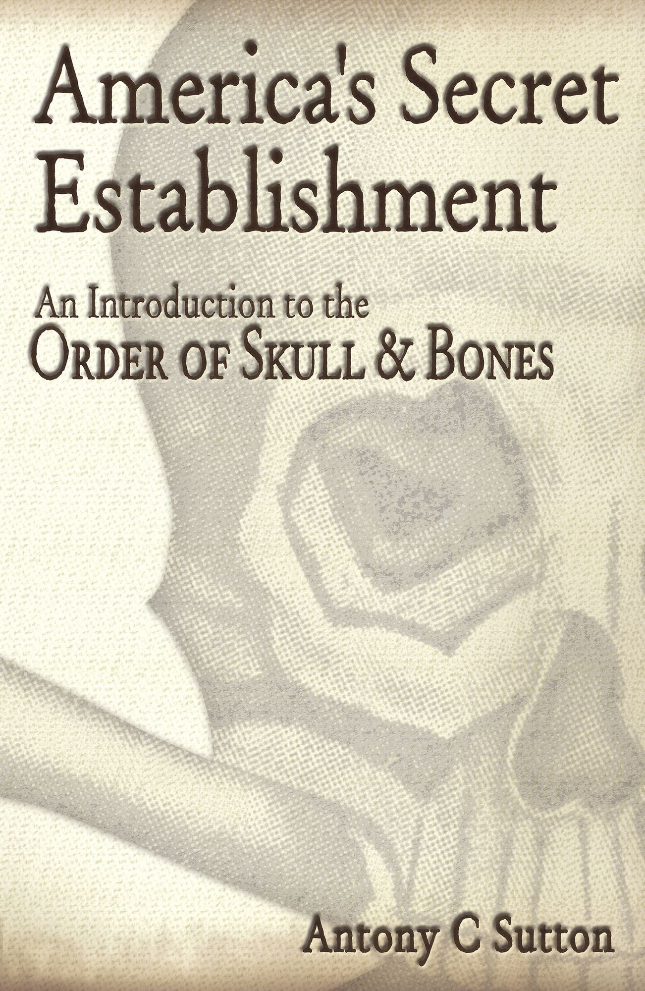 America's Secret Establishment: An Introduction to the Order of Skull &amp; Bones