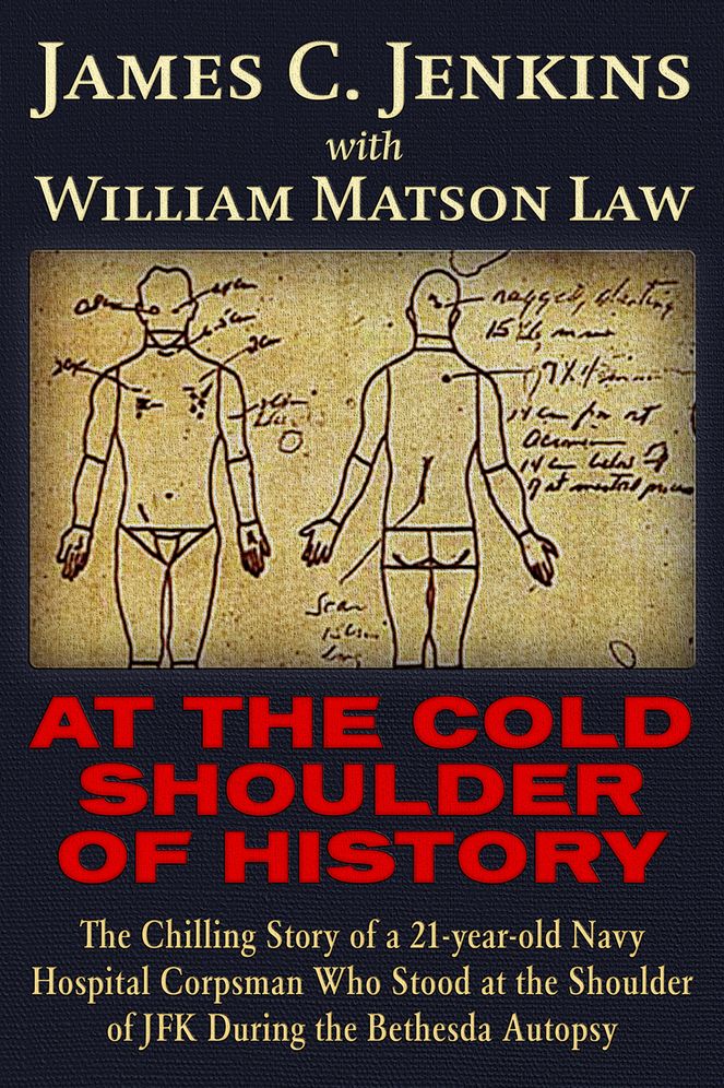 At the Cold Shoulder of History: The Chilling Story of a 21-Year Old Navy Hospital Corpsman Who Stood at the Shoulder of JFK During the Bethesda Autopsy