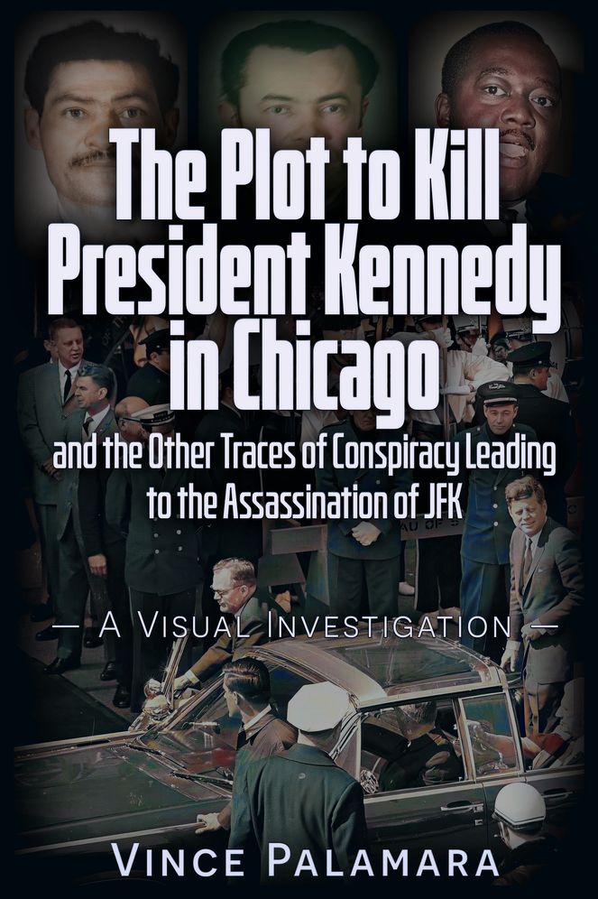 THE PLOT TO KILL PRESIDENT KENNEDY IN CHICAGO: AND THE OTHER TRACES OF CONSPIRACY LEADING TO THE ASSASSINATION OF JFK - A VISUAL INVESTIGATION