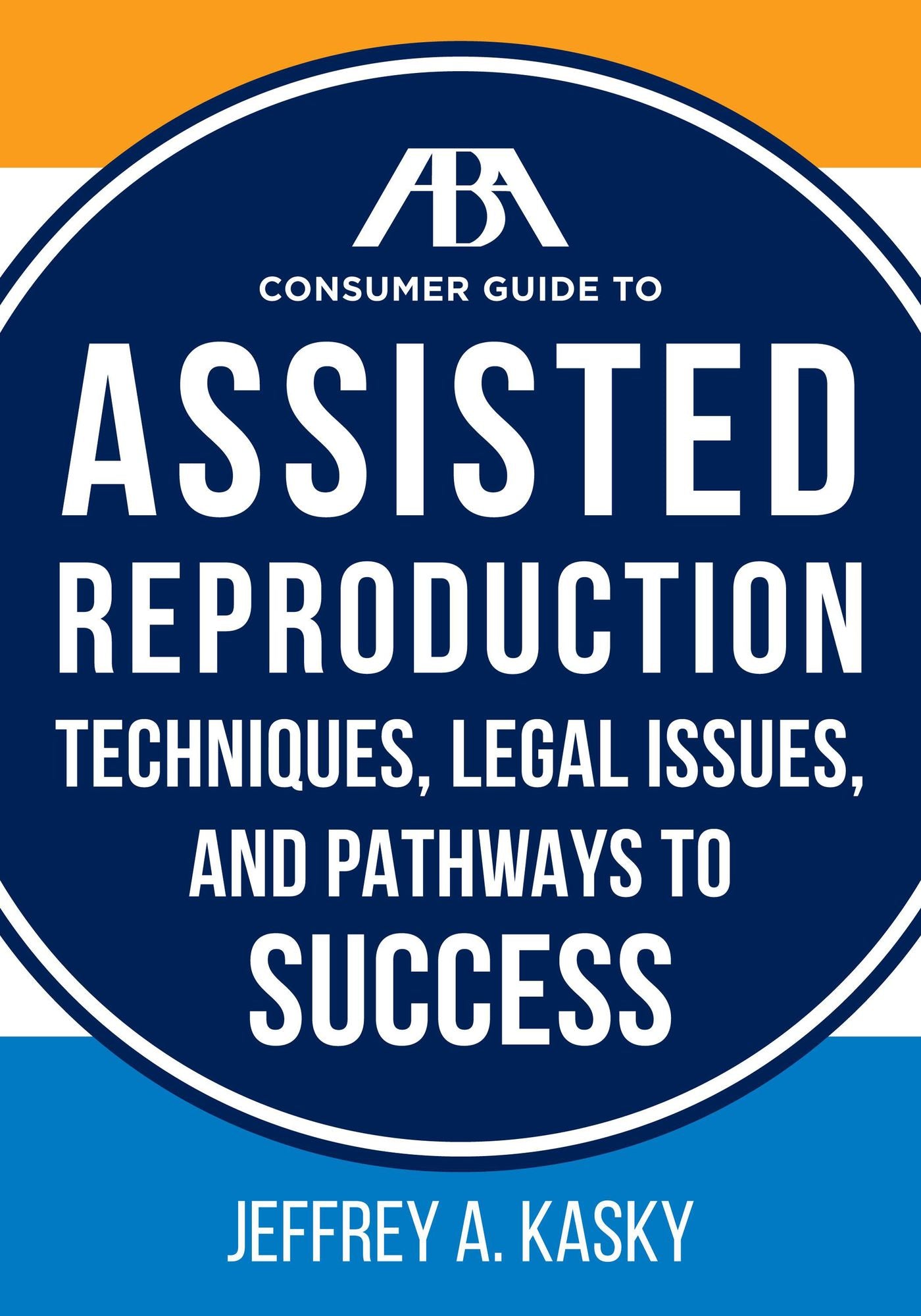 The ABA Guide to Assisted Reproduction: Techniques, Legal Issues, and Pathways to Success
