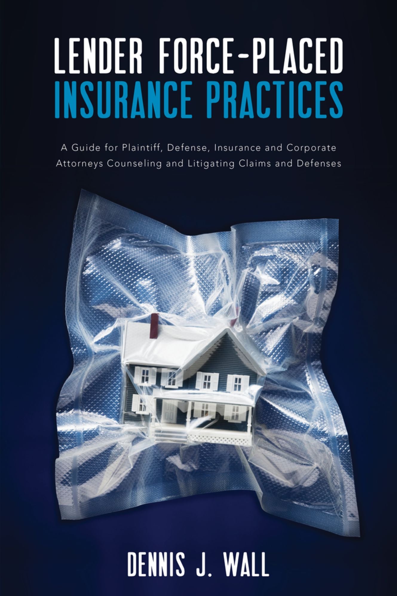 Lender Force-Placed Insurance Practices: A Guide for Plaintiff, Defense, Insurance and Corporate Counseling and Litigating Claims and Defenses