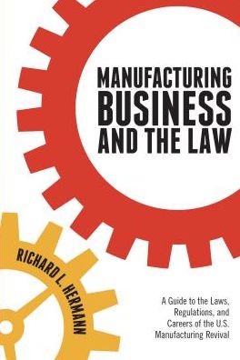 Manufacturing Business and the Law: A Guide to the Laws, Regulations, and Careers of the U.S. Manufacturing Revival