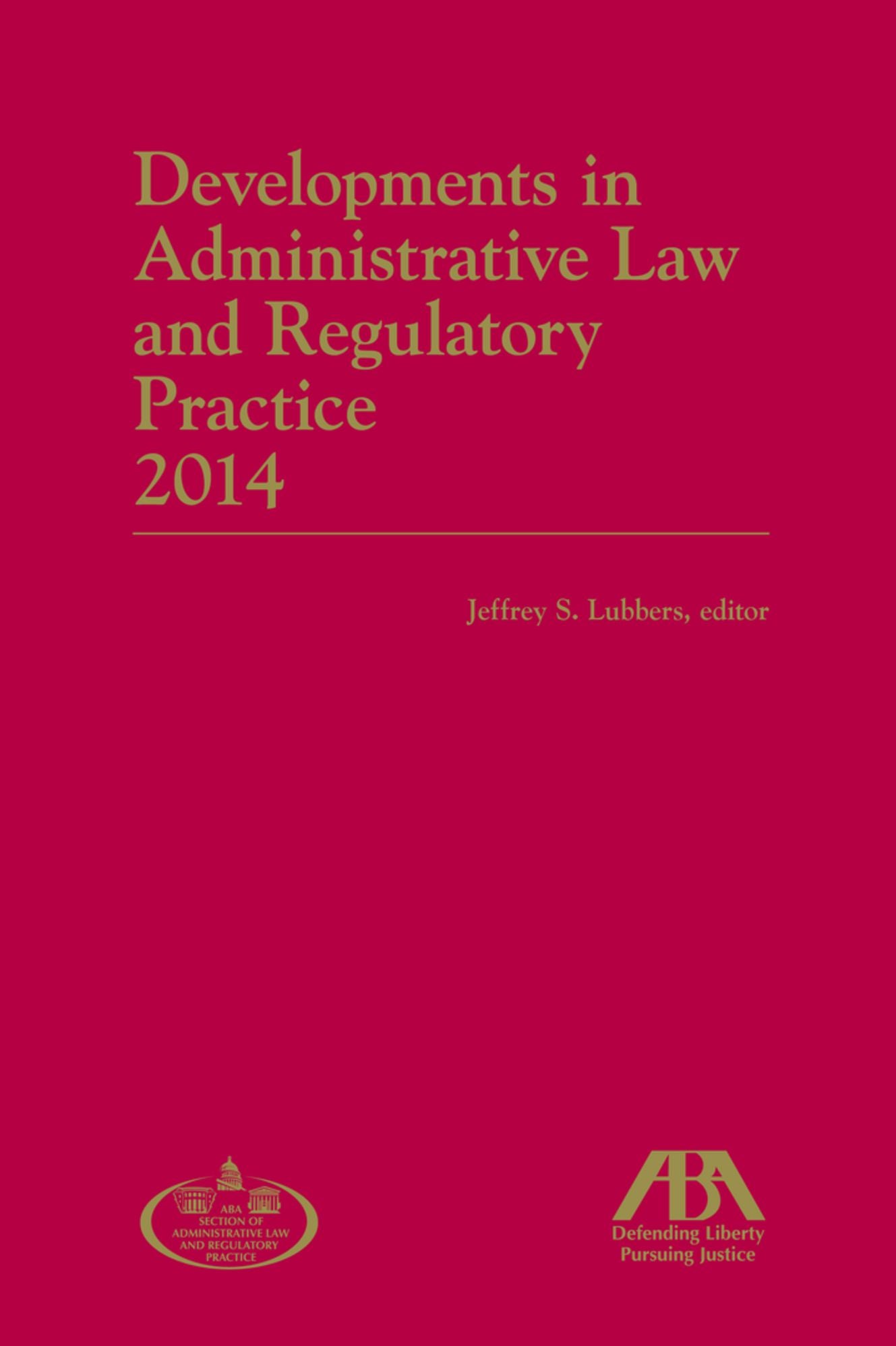 Developments in Administrative Law and Regulatory Practice: 2014 Edition