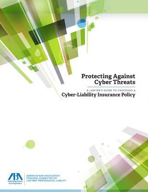 Protecting Against Cyber Threats: A Lawyer's Guide to Choosing a Cyber-Liability Insurance Policy