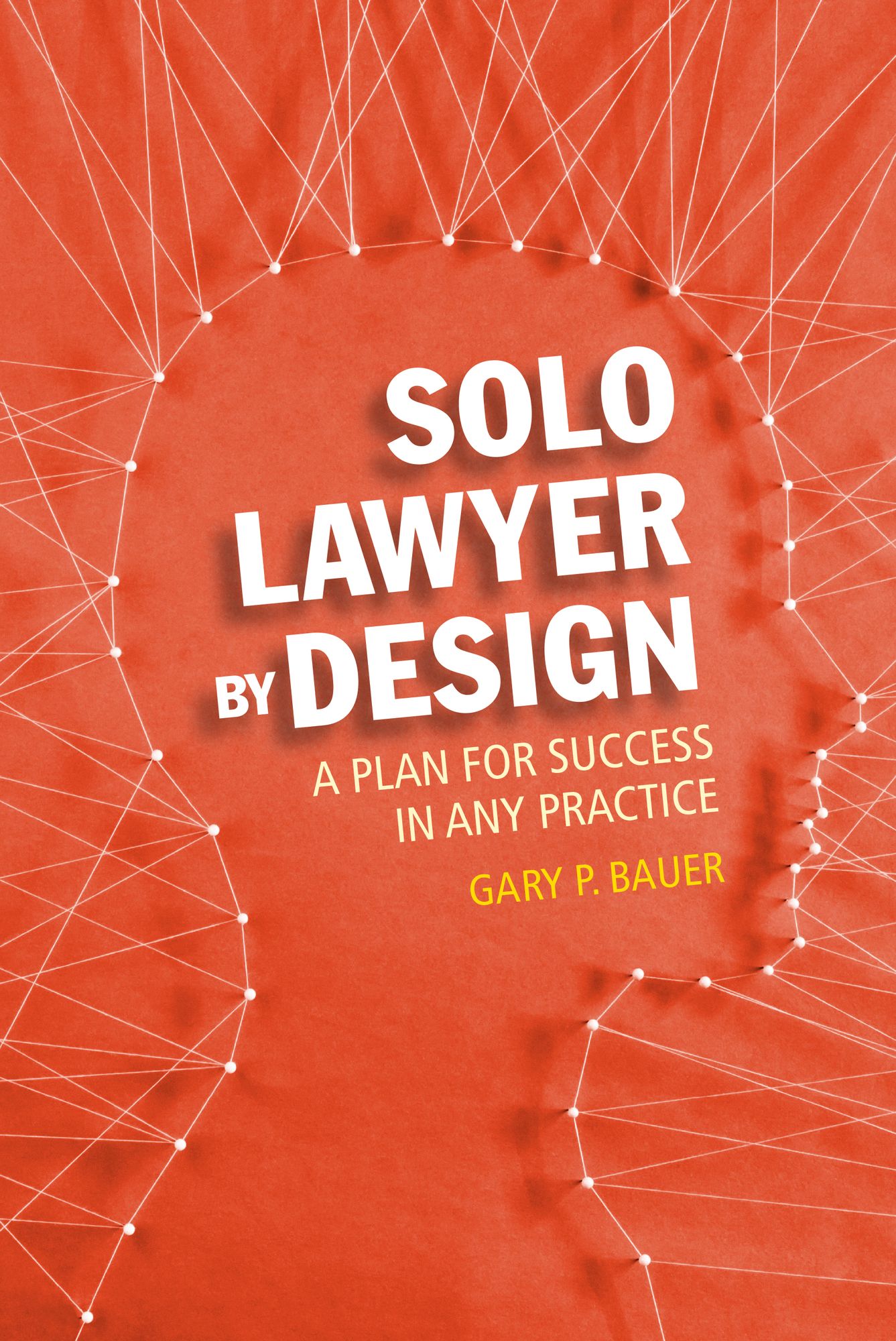 Solo Lawyer By Design: A Plan for Success in Any Practice