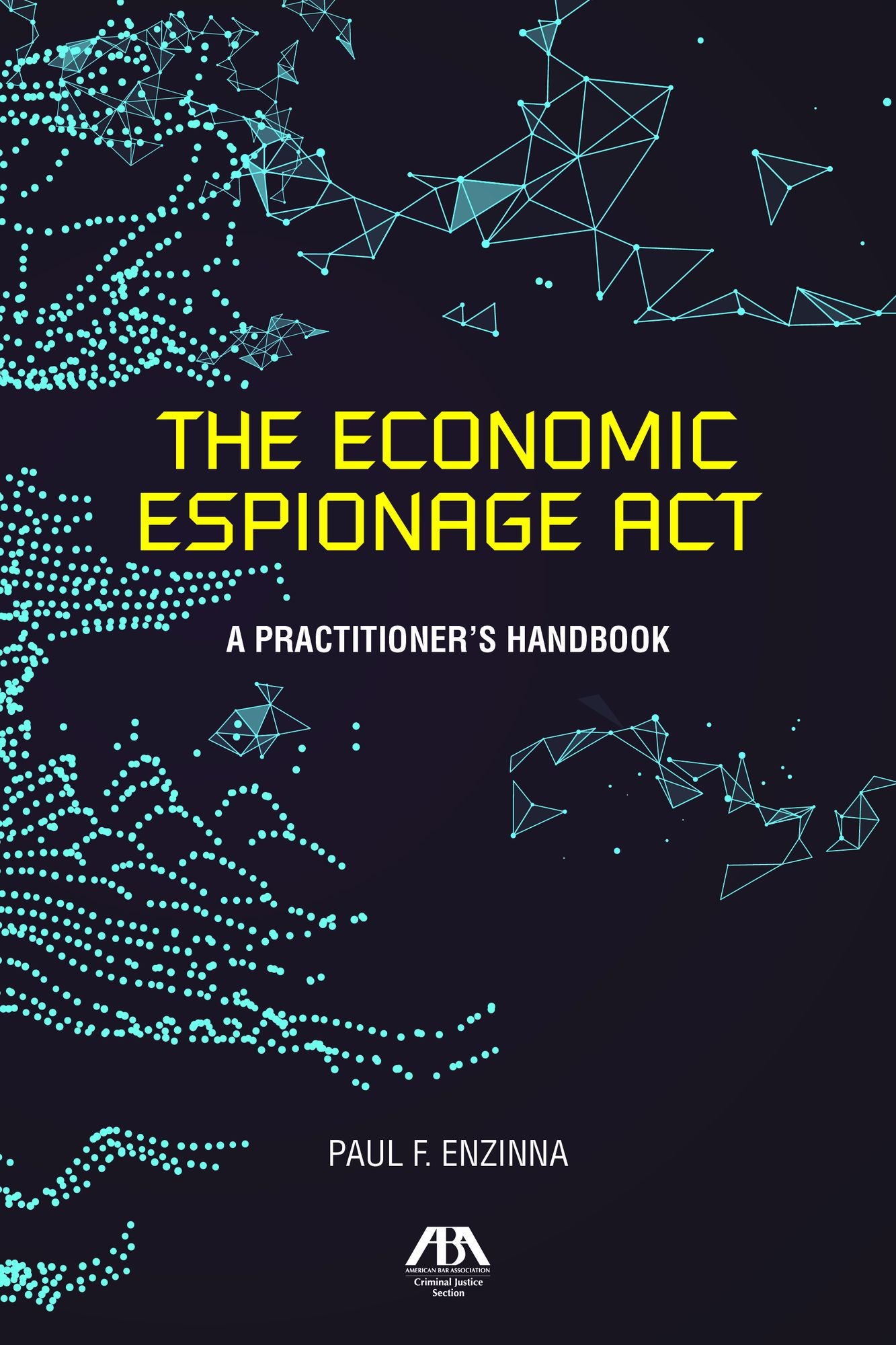 The Economic Espionage Act: A Practitioner's Handbook