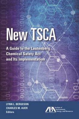 New TSCA: A Guide to the Lautenberg Chemical Safety Act and Its Implementation