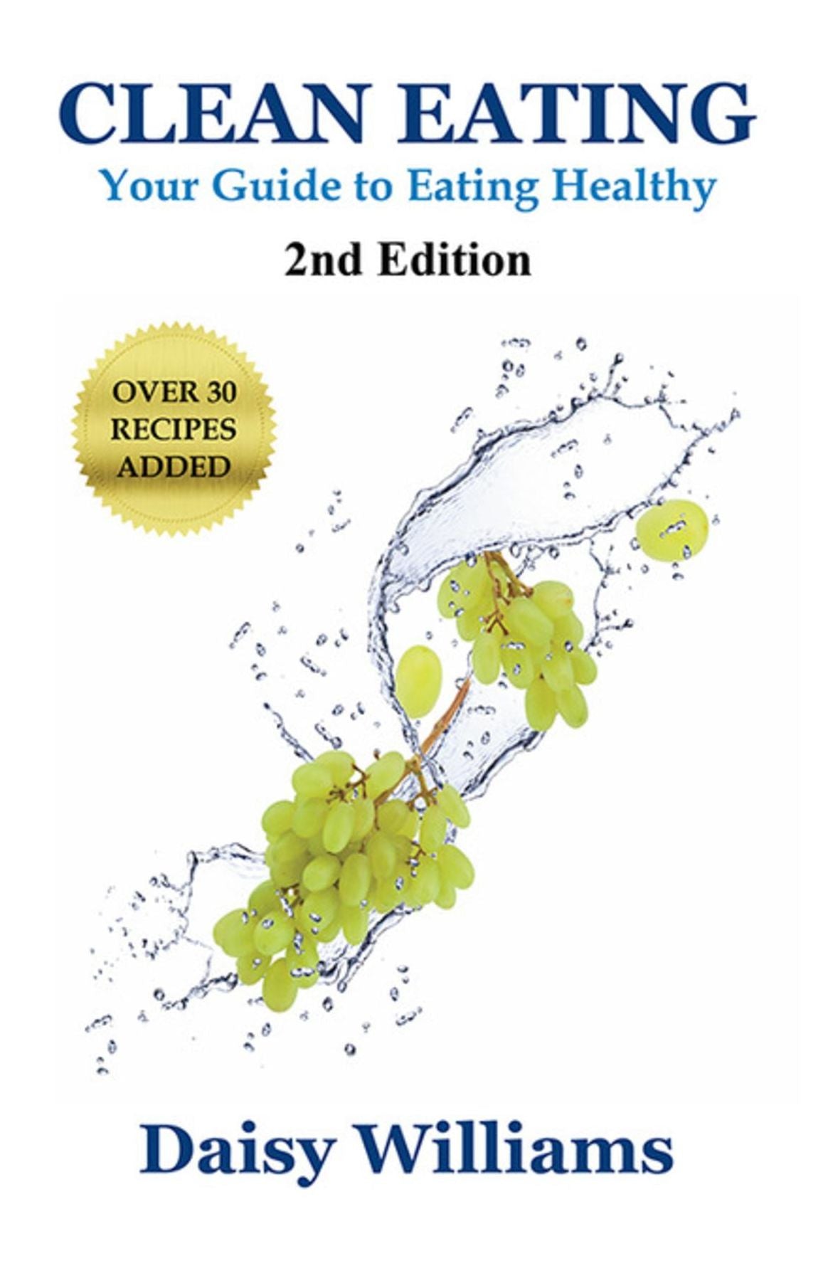 Clean Eating: Your Guide to Eating Clean: *2nd Edition-Over 30 Recipes Added