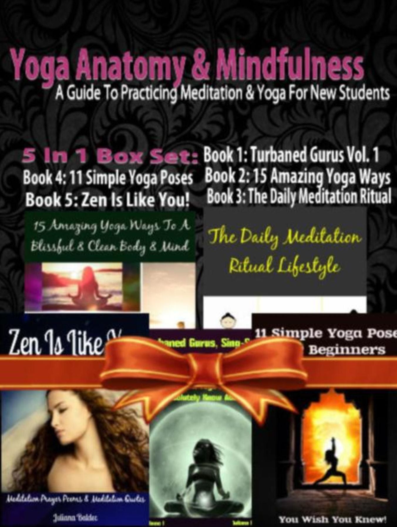 Yoga Anatomy & Mindfulness: A Guide To Practicing Meditation & Yoga For New Students - 5 In 1 Box Set: 5 In 1 Box Set: Book 1: 15 Amazing Yoga Ways To A Blissful & Clean Body & Mind Book 2. 11 Simple Yoga Poses for Beginners You Wish You Knew Book 3: Dail
