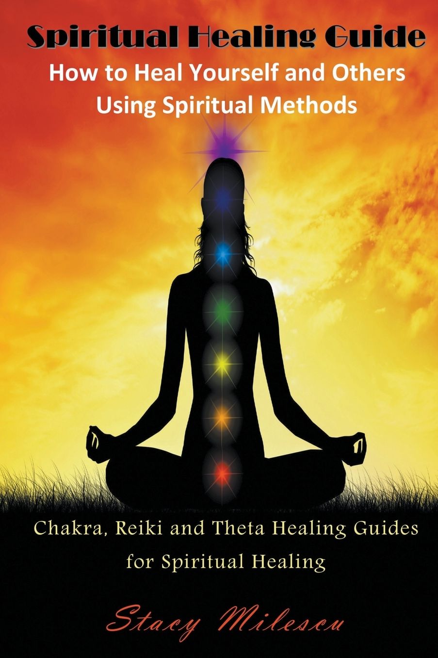 Spiritual Healing Guide: How to Heal Yourself and Others Using Spiritual Methods: Chakra, Reiki and Theta Healing Guides for Spiritual Healing