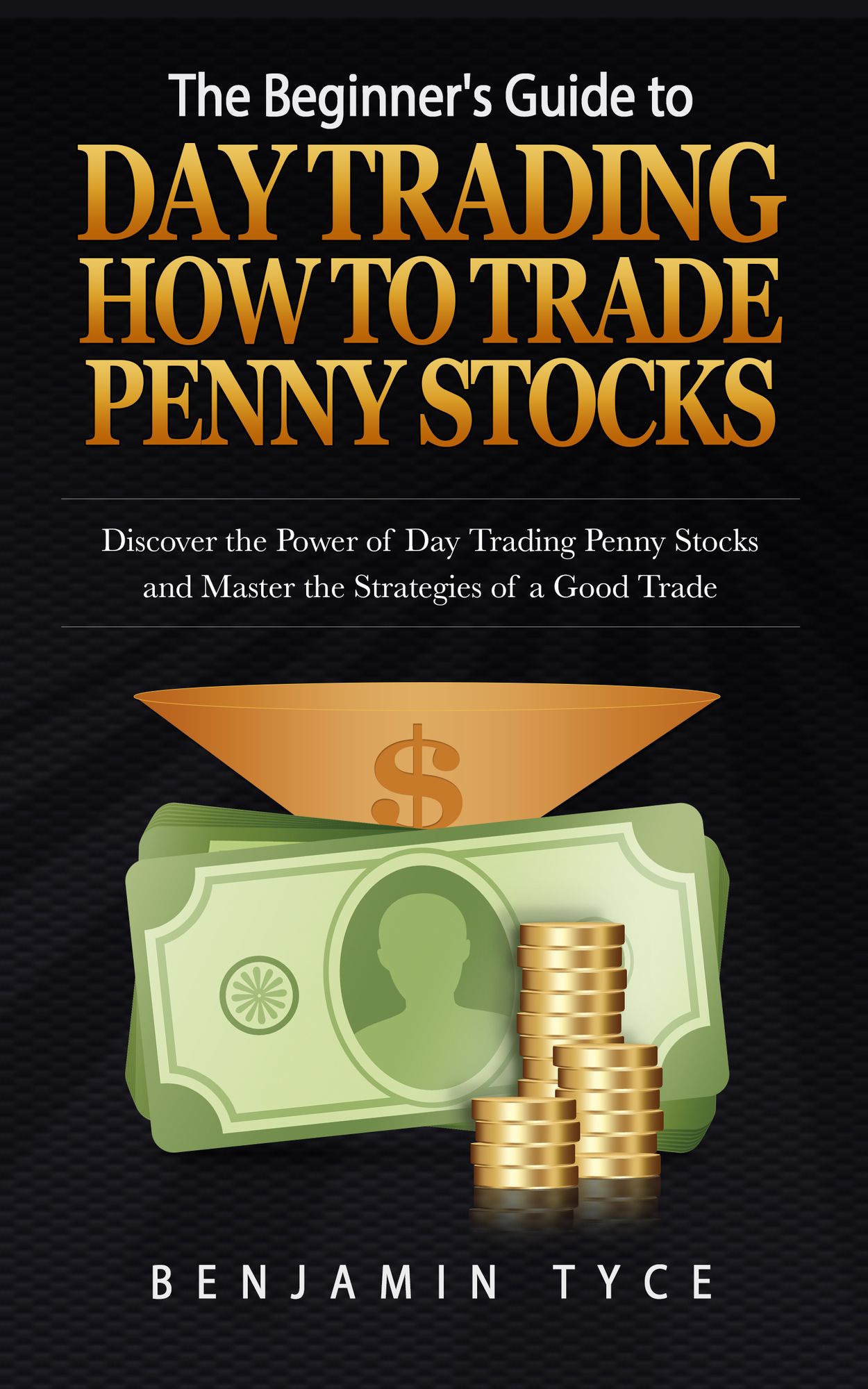 The Beginner's Guide to Day Trading: How to Trade Penny Stocks: Discover the Power of Day Trading Penny Stocks and Master the Strategies of a Good Trade