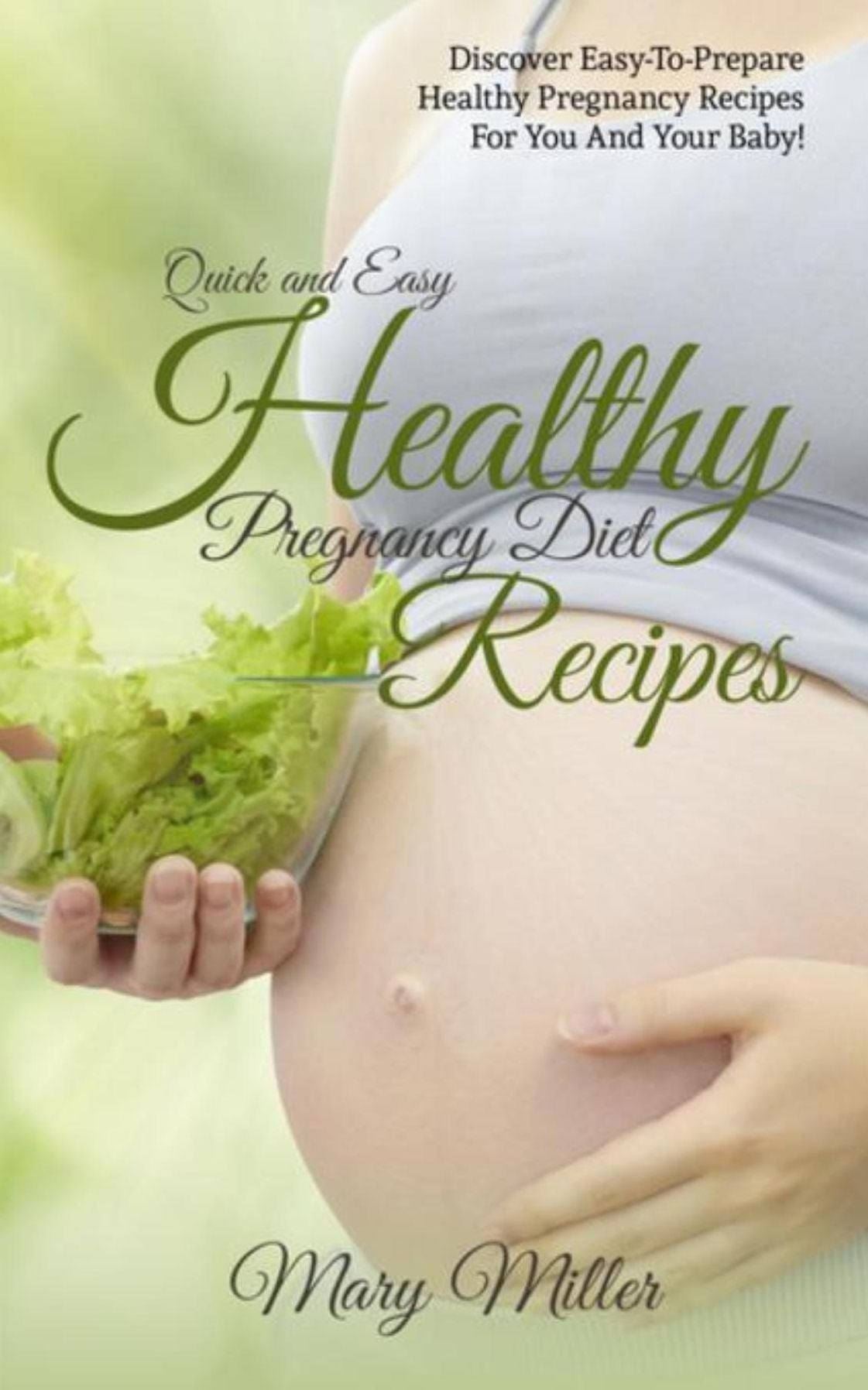 Quick and Easy Healthy Pregnancy Diet Recipes: Discover Easy-To-Prepare Healthy Pregnancy Recipes For You And Your Baby!