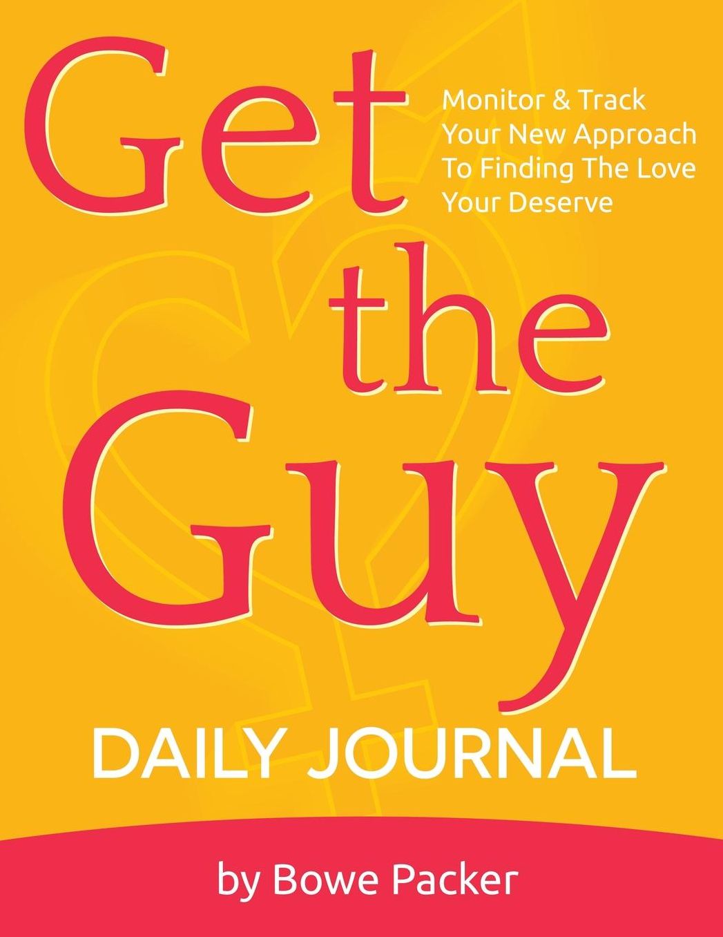 Get the Guy Daily Journal: Monitor & Track Your New Approach to Finding the Love You Deserve