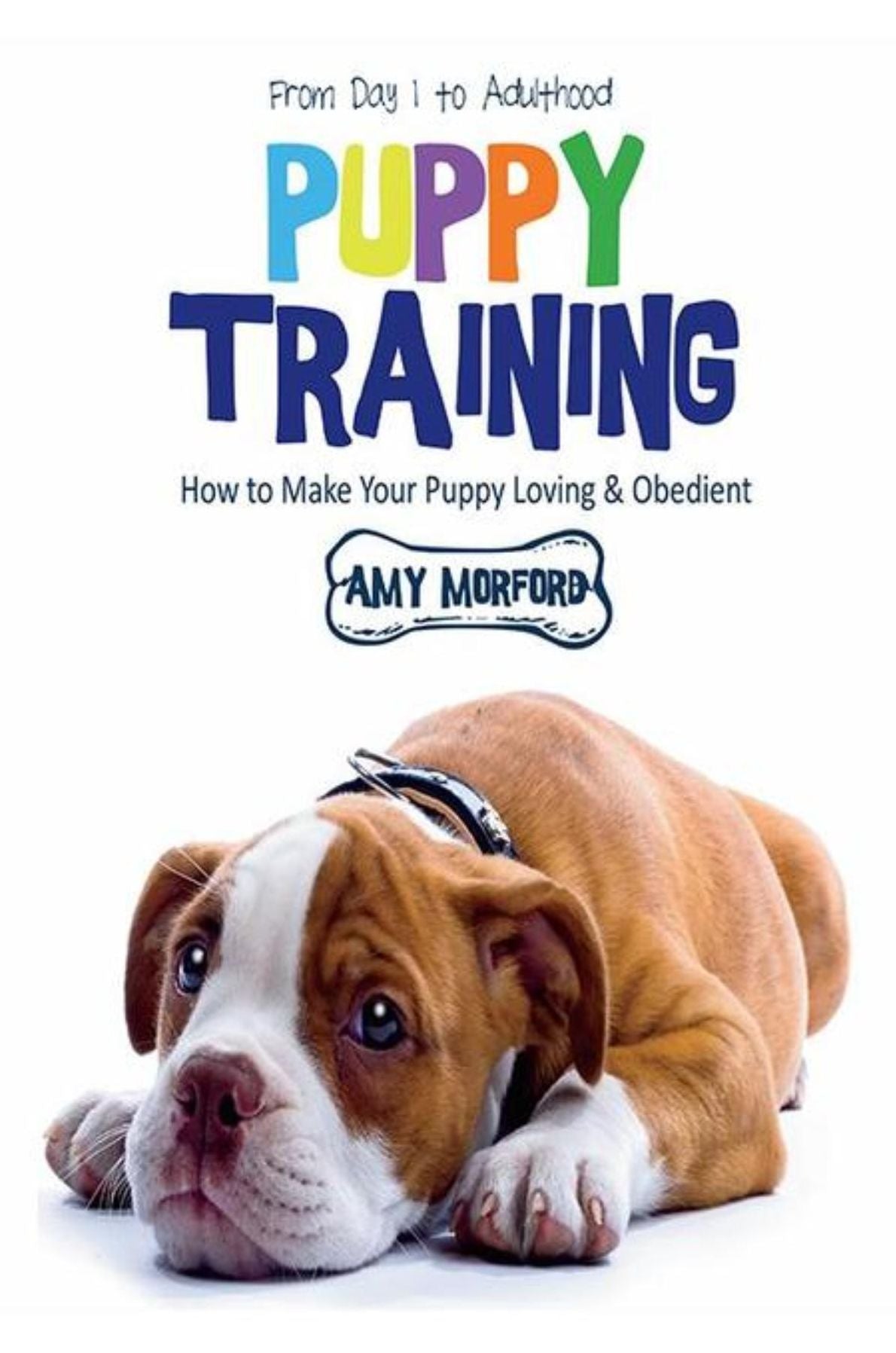 Puppy Training: From Day 1 to Adulthood: How to Make Your Puppy Loving and Obedient